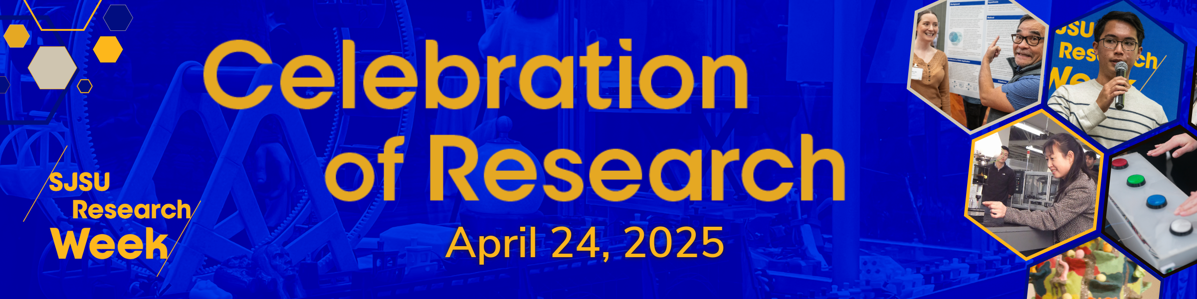 Celebration of Research Banner, with date: April 24, 2025.  Pictures of sjsu research and research week: person pointing at poster with student, speaker, person with machine, buttons being pushed.  blue and yellow colors, research week logo